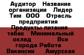 Аудитор › Название организации ­ Лидер Тим, ООО › Отрасль предприятия ­ Продукты питания, табак › Минимальный оклад ­ 37 000 - Все города Работа » Вакансии   . Амурская обл.,Благовещенск г.